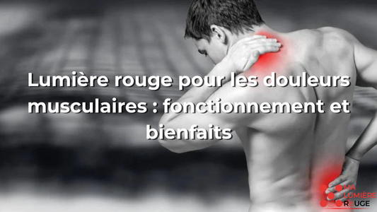 Lumière rouge pour les douleurs musculaires : fonctionnement et bienfaits