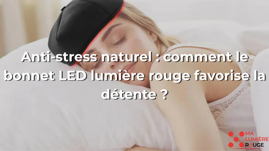 Anti-stress naturel : comment le bonnet LED lumière rouge favorise la détente ?