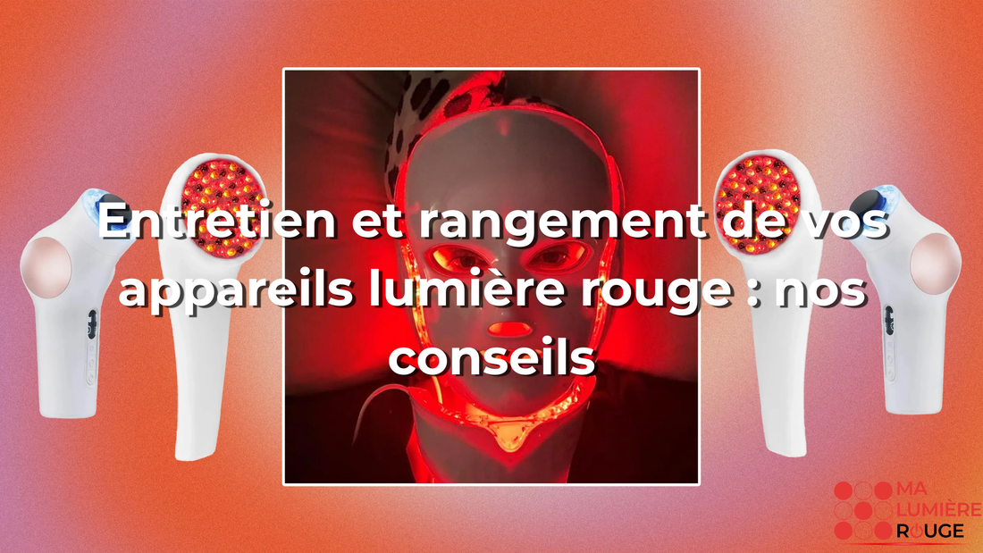 Entretien et rangement de vos appareils lumière rouge : nos conseils