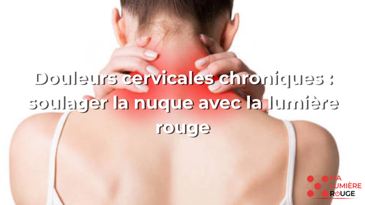 Douleurs cervicales chroniques : soulager la nuque avec la lumière rouge