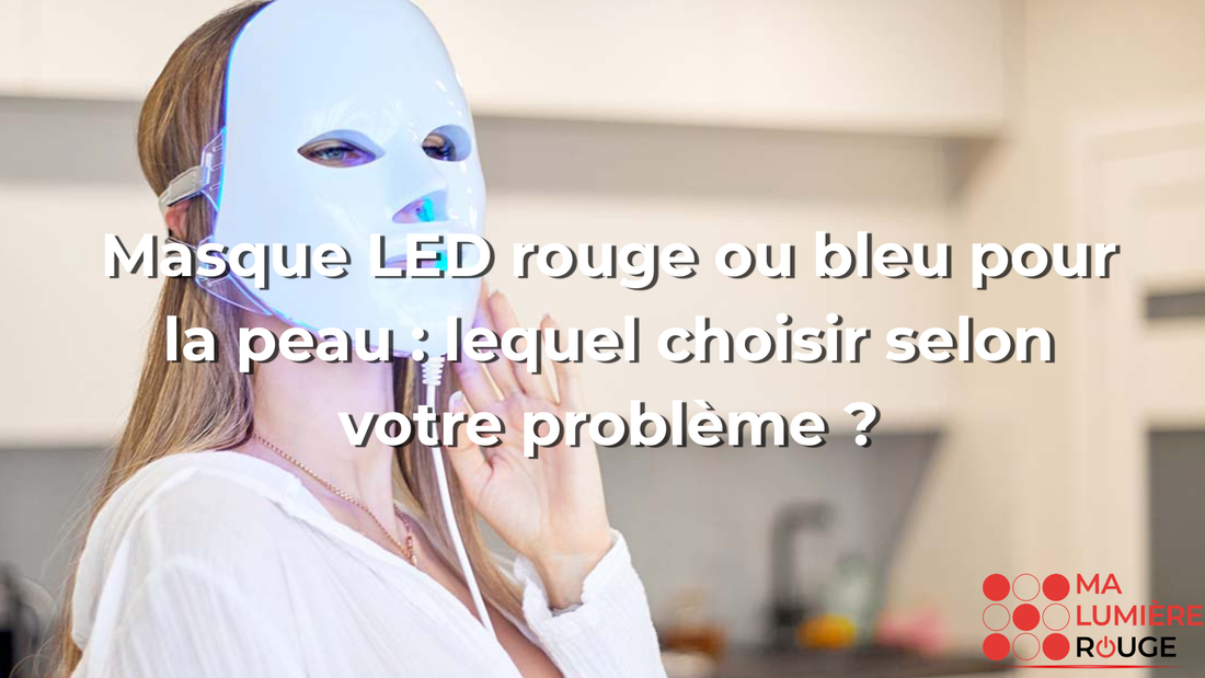 Masque LED rouge ou bleu pour la peau : lequel choisir selon votre problème ?